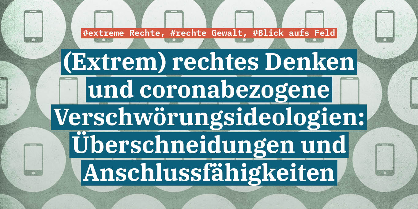 Es ist ein Bild zu sehen mit Schrift vor einem Hintergrund mit mehreren Smartphones. Der Text lautet: #extreme Rechte, #rechte Gewalt, #Blick aufs Feld (Extrem) rechtes Denken und coronabezogene Verschwörungsideologien: Überschneidungen und Anschlussfähigkeiten