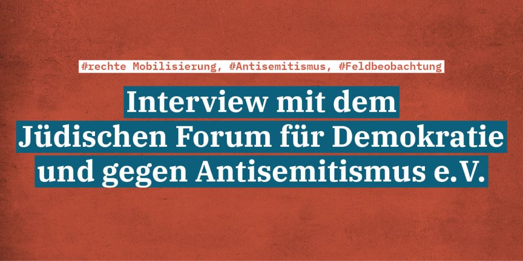 Es ist ein Bild zu sehen mit Schrift vor rotem Hintergrund. Dort steht: #rechte Mobilisierung, #Antisemitismus, #Feldbeobachtung
Interview mit dem Jüdischen Forum für Demokratie und gegen Antisemitismus e.V.